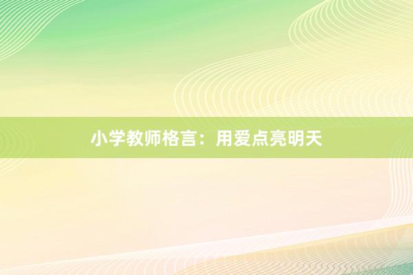 小学教师格言:用爱点亮明天